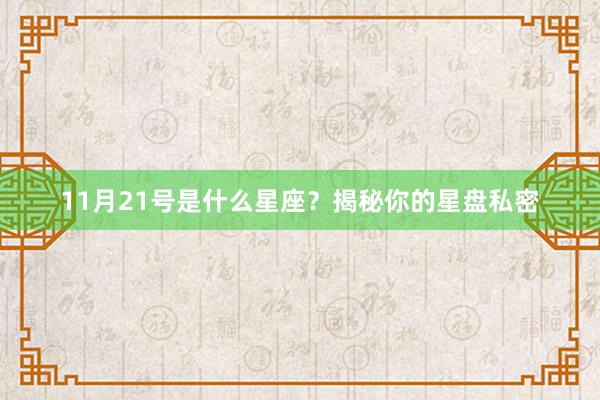 11月21号是什么星座？揭秘你的星盘私密